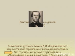Дмитрий Иванович Менделеев (1834 – 1907) Гениального русского химика Д.И.Менделе