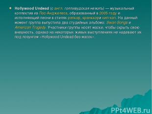 Hollywood Undead (с англ. голливудская нежить) — музыкальный коллектив из Лос-Ан