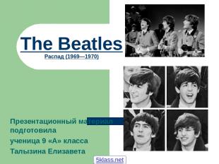 The Beatles Распад (1969—1970) Презентационный материал подготовила ученица 9 «А