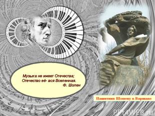 Памятник Шопену в Варшаве Музыка не имеет Отечества; Отечество её- вся Вселенная