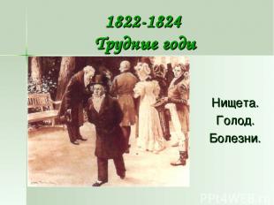 1822-1824 Трудные годы Нищета. Голод. Болезни.