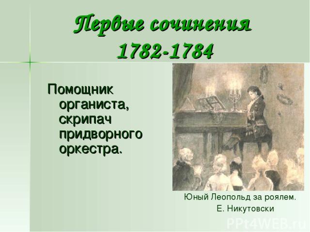 Первые сочинения 1782-1784 Юный Леопольд за роялем. Е. Никутовски Помощник органиста, скрипач придворного оркестра.