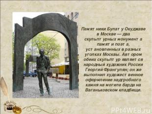 Памятники Булату Окуджаве в Москве — два скульптурных монумента памяти поэта, ус