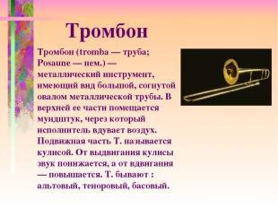 Тромбон (tromba — труба; Posaune — нем.) — металлический инструмент, имеющий вид