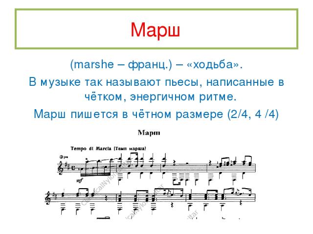 Марш (marshe – франц.) – «ходьба». В музыке так называют пьесы, написанные в чётком, энергичном ритме. Марш пишется в чётном размере (2/4, 4 /4)