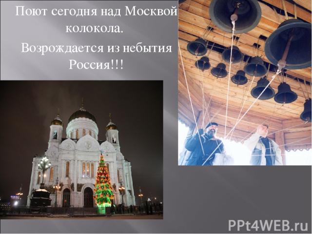 Поют сегодня над Москвой колокола. Возрождается из небытия Россия!!!