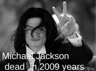 Michael Jackson dead in 2009 years