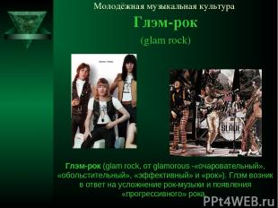 Молодёжная музыкальная культура Глэм-рок (glam rock) Глэм-рок (glam rock, от gla