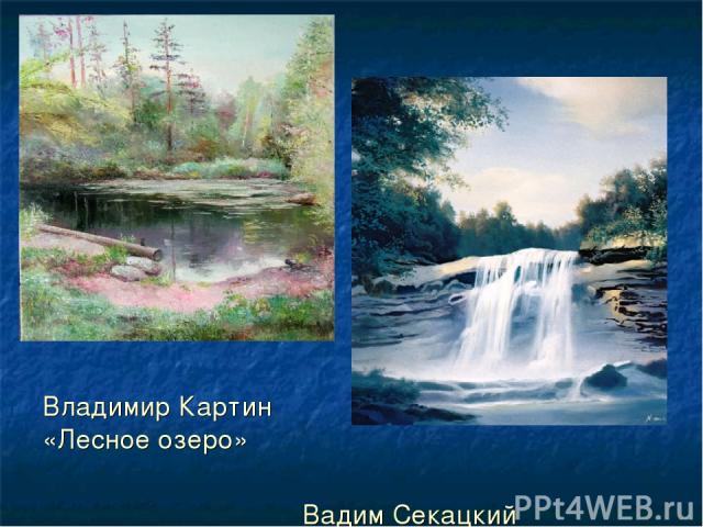 Владимир Картин «Лесное озеро» Вадим Секацкий «Водопад»
