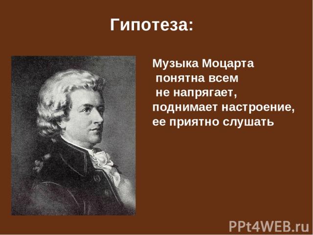 Гипотеза: Музыка Моцарта понятна всем не напрягает, поднимает настроение, ее приятно слушать