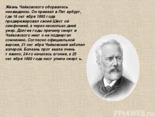 Жизнь Чайковского оборвалась неожиданно. Он приехал в Петербург, где 16 октября