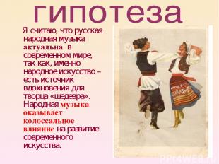 Я считаю, что русская народная музыка актуальна в современном мире, так как, име