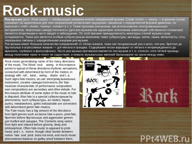 Rock-music Рок-му зыка (англ. Rock music) — обобщающее название многих направлений музыки. Слово «rock» — качать — в данном случае указывает на характерные для этих направлений ритмические ощущения, связанные с определённой формой движения, по анало…
