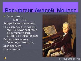 Вольфганг Амадей Моцарт Годы жизни 1756 – 1791 Австрийский композитор Его учител