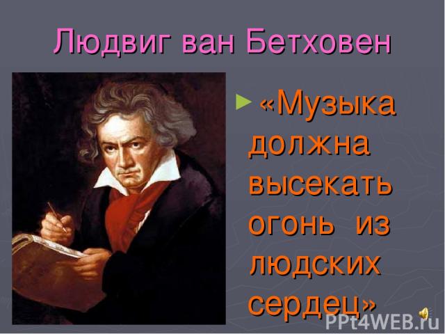 Людвиг ван Бетховен «Музыка должна высекать огонь из людских сердец»