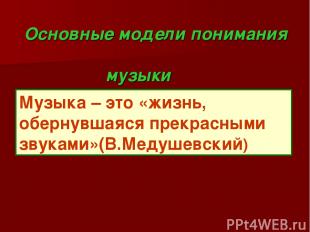 Музыка – это «жизнь, обернувшаяся прекрасными звуками»(В.Медушевский) Основные м