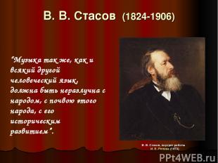 В. В. Стасов (1824-1906) В. В. Стасов, портрет работы И. Е. Репина (1873) “Музык