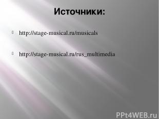 Источники: http://stage-musical.ru/musicals http://stage-musical.ru/rus_multimed
