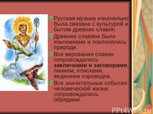 Русская музыка изначально была связана с культурой и бытом древних славян. Древн