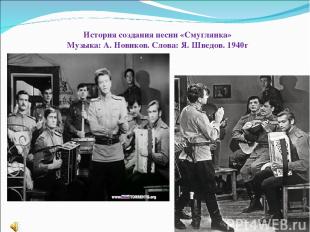 История создания песни «Смуглянка» Музыка: А. Новиков. Слова: Я. Шведов. 1940г