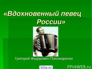 «Вдохновенный певец России» Григорий Федорович Пономаренко 900igr.net