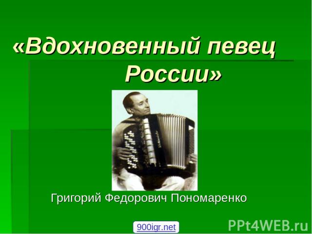 «Вдохновенный певец России» Григорий Федорович Пономаренко 900igr.net
