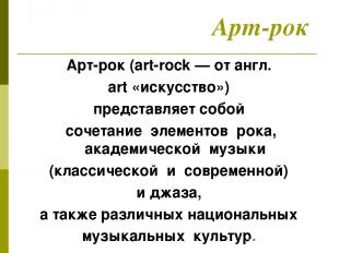 Арт-рок Арт-рок (art-rock — от англ. art «искусство») представляет собой сочетан