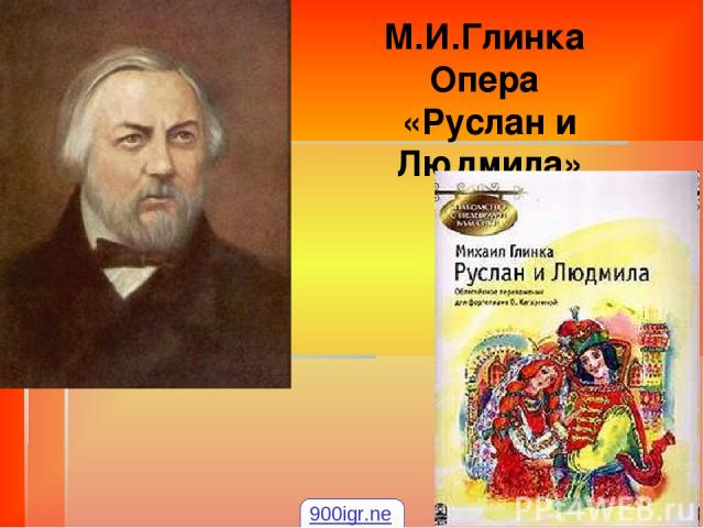 М.И.Глинка Опера «Руслан и Людмила» 900igr.net