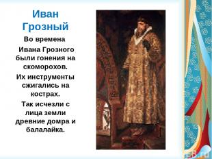 Иван Грозный Во времена Ивана Грозного были гонения на скоморохов. Их инструмент