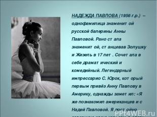 НАДЕЖДА ПАВЛОВА (1956 г.р.) – однофамилица знаменитой русской балерины Анны Павл