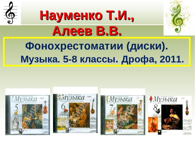 Науменко Т.И., Алеев В.В. Фонохрестоматии (диски). Музыка. 5-8 классы. Дрофа, 2011.