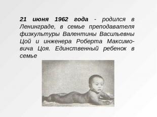 21 июня 1962 года - родился в Ленинграде, в семье преподавателя физкультуры Вале