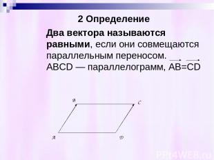 2 Определение Два вектора называются равными, если они совмещаются параллельным