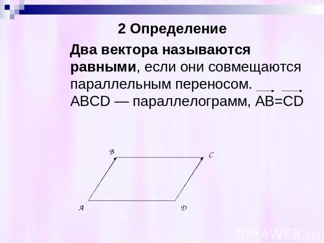2 Определение Два вектора называются равными, если они совмещаются параллельным переносом. АВСD — параллелограмм, AB=CD B C A D