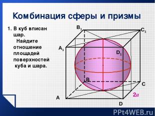 Комбинация сферы и призмы 2а В C D1 A1 В1 C1 A D В куб вписан шар. Найдите отнош