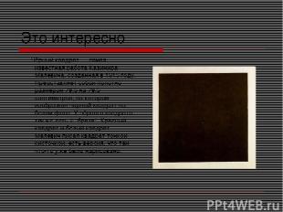 Это интересно Чёрный квадрат — самая известная работа Казимира Малевича, созданн