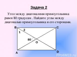 Задача 2 Угол между диагоналями прямоугольника равен 80 градусам . Найдите углы