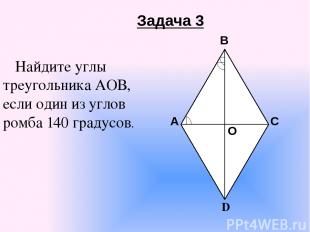 Задача 3 Найдите углы треугольника АОВ, если один из углов ромба 140 градусов. D