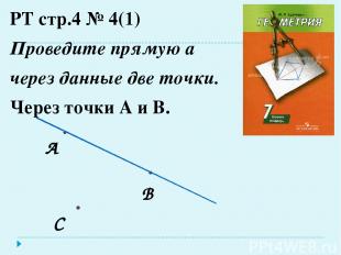 РТ стр.4 № 4(1) Проведите прямую а через данные две точки. Через точки А и В. А