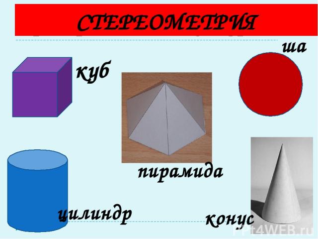 Примеры объёмных фигур. куб шар конус цилиндр пирамида СТЕРЕОМЕТРИЯ