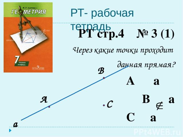 РТ- рабочая тетрадь РТ стр.4 № 3 (1) Через какие точки проходит данная прямая? А ϵ а В ϵ а С а а А В С