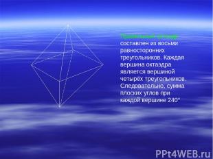 Правильный октаэдр составлен из восьми равносторонних треугольников. Каждая верш