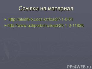 Ссылки на материал http://aleshko.ucoz.kz/load/7-1-0-51 http://www.uchportal.ru/