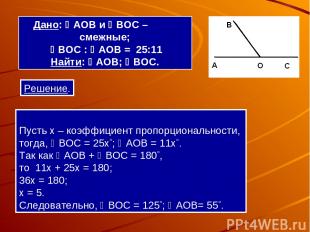 Пусть x – коэффициент пропорциональности, тогда, BOC = 25x ; AOВ = 11x . Так как