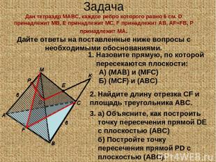Задача Дан тетраэдр МАBC, каждое ребро которого равно 6 см. D принадлежит МВ, Е