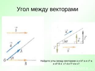 Угол между векторами Найдите углы между векторами а и b? a и c? a и d? B и c? d