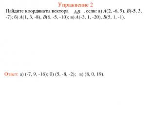 Упражнение 2 Найдите координаты вектора , если: a) A(2, -6, 9), B(-5, 3, -7); б)