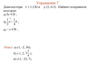 Упражнение 7 Даны векторы (-1,2,8) и (2,-4,3). Найдите координаты векторов: а) ;