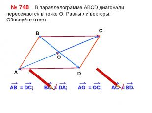 № 748 В параллелограмме АВСD диагонали пересекаются в точке О. Равны ли векторы.