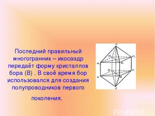 Последний правильный многогранник – икосаэдр передаёт форму кристаллов бора (В)